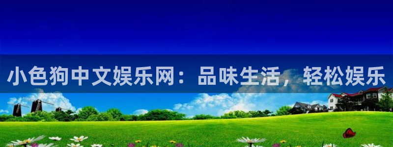 赢彩网体育凯捷平台招商：小色狗中文娱乐网：品味生活，轻松娱乐