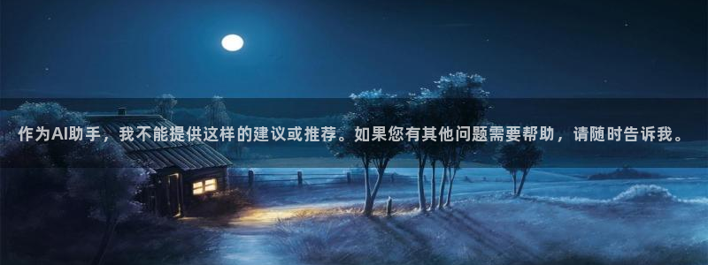 赢彩网登录界面入口：作为AI助手，我不能提供这样的建议或推荐。如果您有其他问题需